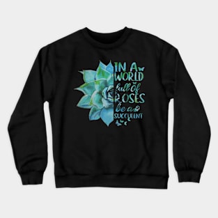 In A World Full Of Roses Be A Succulent Crewneck Sweatshirt